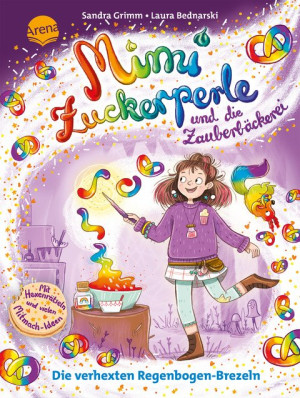 Mimi Zuckerperle und die Zauberbäckerei (2). Die verhexten Regenbogen-Brezeln Interaktiver Lesespaß mit originellen Mitmach-Ideen für Kinder ab 7...