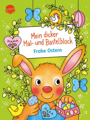 Mein dicker Mal- und Bastelblock. Frohe Ostern Über 60 Mal- und Bastelideen für die Osterzeit, für Kinder ab 4