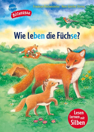 Sachwissen für Erstleser. Wie leben die Füchse? Bücherbär: Erstlesebuch; Sachwissen über Füchse für die 1. Klasse, mit Silbentrennung zum...