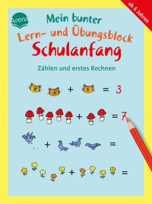 Mein bunter Lern- und Übungsblock Schulanfang. Zählen und erstes Rechnen 40 bunte Lernspiele für Kinder ab 6 zur Übung und Beschäftigung