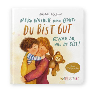 Hab ich dir heute schon gesagt? Du bist gut – Genau so, wie du bist! Ein Mitsprechbuch zur Stärkung des Selbstvertrauens