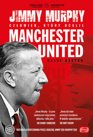 Jimmy Murphy Człowiek, który ocalił Manchester United