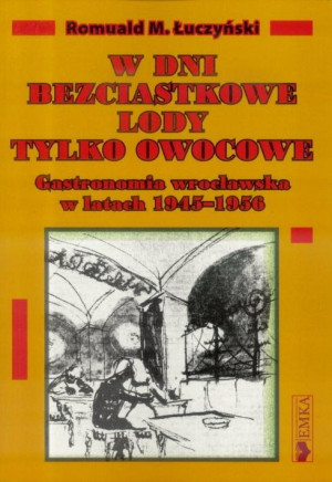 W dni bezciastkowe lody tylko owocowe Gastronomia wrocławska w latach 1945-1956