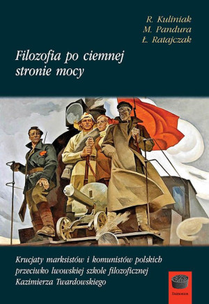 Filozofia po ciemnej stronie mocy Część 1 1945-1951 Krucjaty marksistów i komunistów polskich przeciwko lwowskiej szkole filozoficznej Kazimierza Twardowskiego.