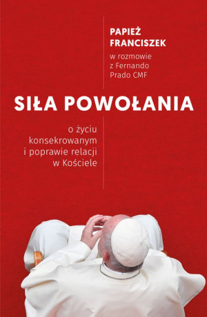 Siła powołania O życiu konsekrowanym i poprawie relacji w Kościele
