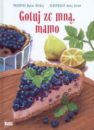 Gotuj ze mną, mamo Słodkie przepisy dla małych i dużych.