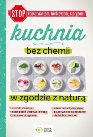 Kuchnia bez chemii W zgodzie z naturą (bez konserwantów, bez herbicydów, bez sterydów)