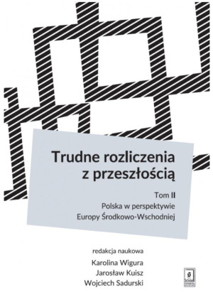 Trudne rozliczenia z przeszłością Tom 2: Polska w perspektywie Europy Środkowo-Wschodniej