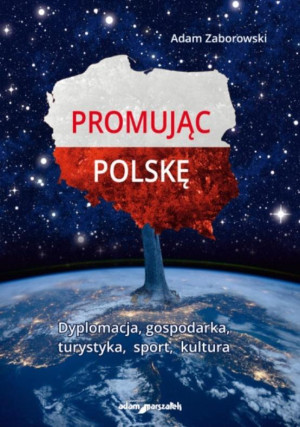 Promując Polskę Dyplomacja, gospodarka, turystyka, sport, kultura