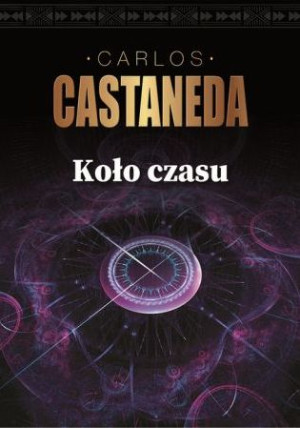 Koło czasu Szamani starożytnego Meksyku ich rozważania o życiu, śmierci i wszechświecie