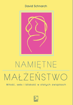 Namiętne małżeństwo Miłość, seks i bliskość w stałych związkach