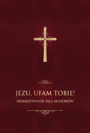 Jezu, ufam Tobie! Modlitewnik dla seniorów