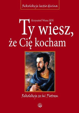 Ty wiesz że Cię kocham Rekolekcje ze św. Piotrem. Cztery ewangelie