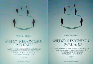 Między Respondere i Imputatio Martina Heideggera i Józefa Tischnera hermeneutyka odpowiedzialności w horyzoncie ontologii, agatologii i aksjologii