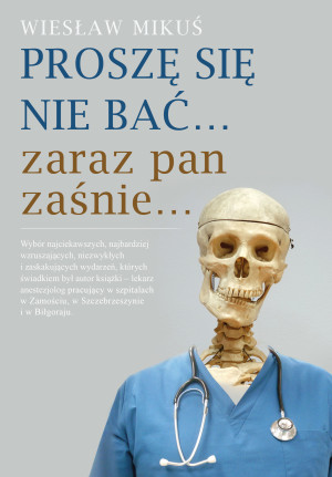 Proszę się nie bać... zaraz pan zaśnie...