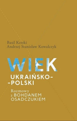 Wiek ukraińsko-polski.  Rozmowy z Bohdanem Osadczukiem.