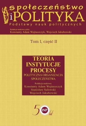 Społeczeństwo i polityka Podstawy nauk politycznych Tom 1 część 2 Teoria Instytucje Procesy Polityczna organizacja społeczeństwa