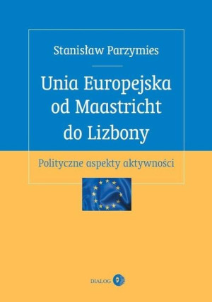Unia Europejska od Maastricht do Lizbony Polityczne aspekty aktywności