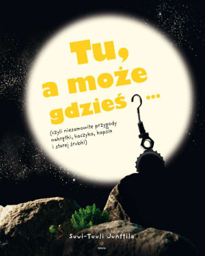 Tu, a może gdzieś… (czyli niesamowite przygody nakrętki, haczyka, kapsla i starej śrubki)