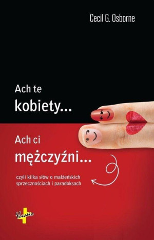 Ach te kobiety...  Ach ci mężczyźni... czyli kilka słów o małżeńskich sprzecznościach i paradoksach