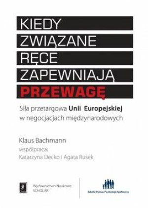 Kiedy związane ręce zapewniają przewagę Siła przetargowa Unii Europejskiej w negocjacjach międzynarodowych