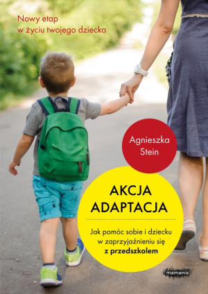 Akcja adaptacja Jak pomóc dziecku i sobie w zaprzyjaźnieniu się z przedszkolem