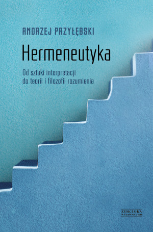 Hermeneutyka. Od sztuki interpretacji do teorii i filozofii rozumienia
