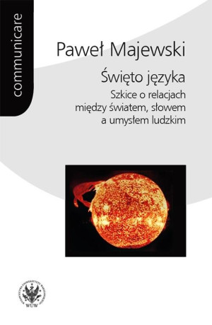Święto języka. Szkice o relacjach między światem, słowem a umysłem ludzkim