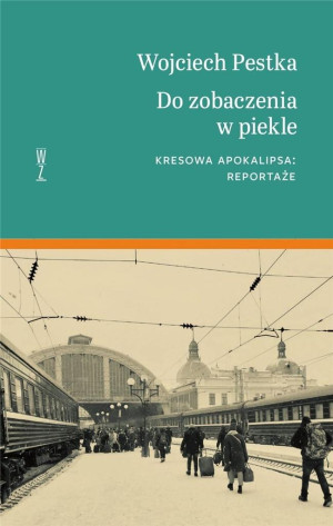 Do zobaczenia w piekle Kresowa apokalipsa. Reportaże