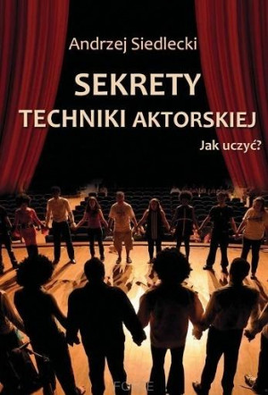 Sekrety techniki aktorskiej Jak uczyć?