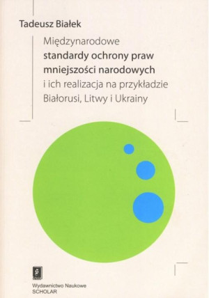 Międzynarodowe standardy ochrony praw mniejszości narodowej i ich realizacja na przykładzie Białorusi Litwy i Ukrainy