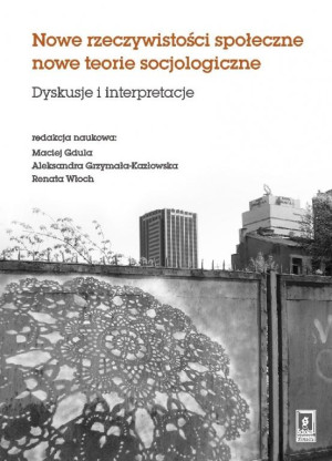 Nowe rzeczywistosci społeczne nowe teorie socjologiczne Dyskusje i interpretacje
