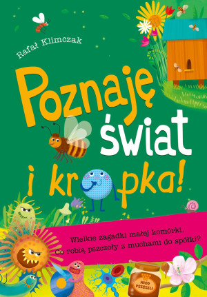 Poznaję świat i kropka! Wielkie zagadki małej komórki Co robią pszczoły z muchami do spółki
