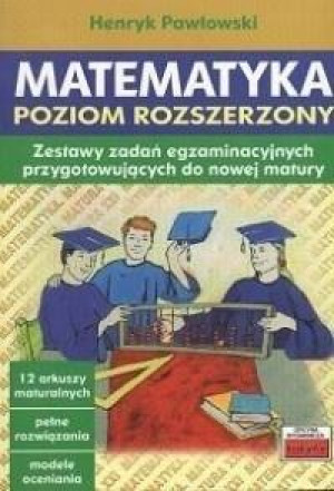 Matematyka Poziom rozszerzony Zestawy zadań egzaminacyjnych przygotowujących do nowej matury