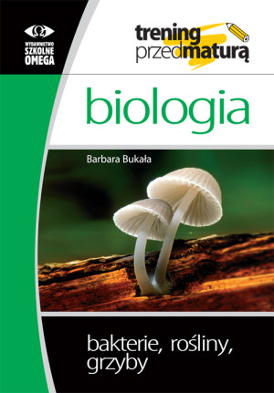 Biologia Trening przed maturą Bakterie, rośliny, grzyby