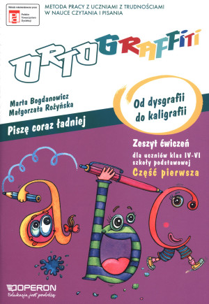 Ortograffiti Piszę coraz ładniej Od dysgrafii do kaligrafii Zeszyt ćwiczeń Część 1 4-6 Szkoła podstawowa
