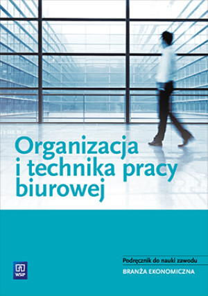 Organizacja i technika pracy biurowej Podręcznik do nauki zawodu Branża ekonomiczna. Szkoła ponadgimnazjalna