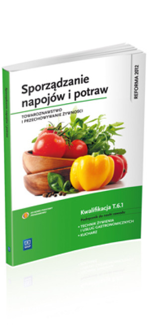 Sporządzanie napojów i potraw Towaroznawstwo i przechowywanie żywności Podręcznik do nauki zawodu Technik żywienia i usług gastronomicznych, Kucharz. Kwalifikacja T.6.1