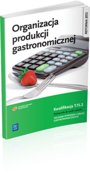 Organizacja produkcji gastronomicznej Podręcznik do nauki zawodu Technik żywienia i usług gastronomicznych Szkoła ponadgimnazjalna. Kwalifikacja T.15.2