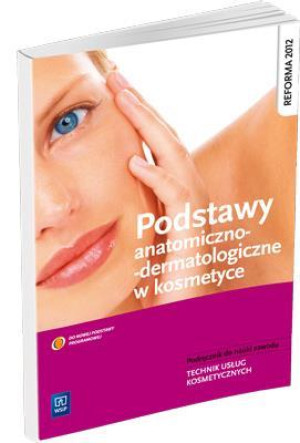 Podstawy anatomiczno-dermatologiczne w kosmetyce Podręcznik do nauki zawodu Technik usług kosmetycznych