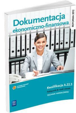 Dokumentacja ekonomiczno-finansowa Podręcznik do nauki zawodu Technik handloweic. Kwalifikacja A.22.3