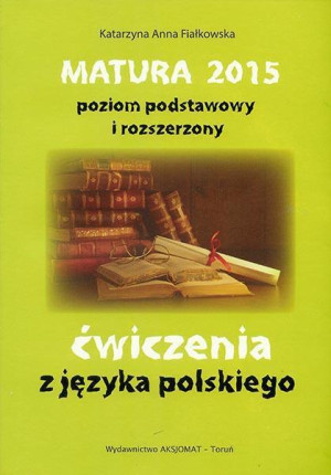 Matura 2015 poziom podstawowy i rozszerzony ćwiczenia z języka polskiego