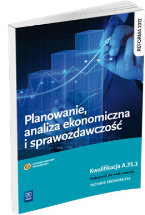 Planowanie, analiza ekonomiczna i sprawozdawczość Kwalifikacja A.54.3 Podręcznik do nauki zawodu Technik ekonomista