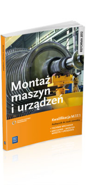 Montaż maszyn i urządzeń Podręcznik do nauki zawodów Kwalifikacja M.17.1 technik mechanik mechanik-monter maszyn i urządzeń. Szkoła ponadgimnazjalna