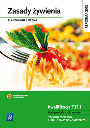 Zasady żywienia Planowanie i ocena Podręcznik do nauki zawodu Kwalifikacja T.15.1 Technik żywienia i usług gastronomicznych. Szkoła ponadgimnazjalna