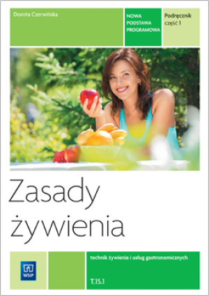 Zasady żywienia Podręcznik Część 1 Technik żywienia i usług gastronomicznych Kwalifikacja T.15.1