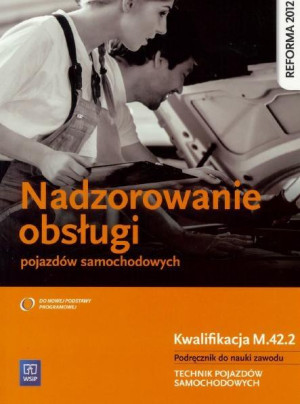 Nadzorowanie obsługi pojazdów samochodowych Podręcznik do nauki zawodu Kwalifikacja M.42.2 Technik pojazdów samochodowych. Szkoła ponadgimnazjalna