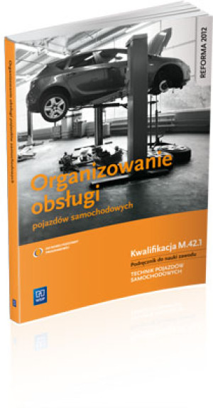 Organizowanie obsługi pojazdów samochodowych Podręcznik do nauki zawodu Kwalifikacja M.42.1 Technik pojazdów samochodowych. Szkoła ponadgimnazjalna