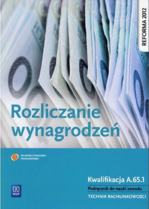 Rozliczanie wynagrodzeń Podręcznik do nauki zawodu Kwalifikacja A.65.1. Technik rachunkowości
