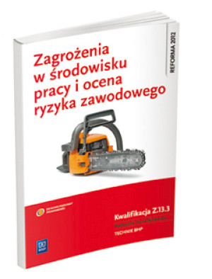 Zagrożenia w środowisku pracy i ocena ryzyka zawodowego Podręcznik do nauki zawodu Kwalifikacja Z.13.3 Technik BHP. Szkoła ponadgimnazjalna